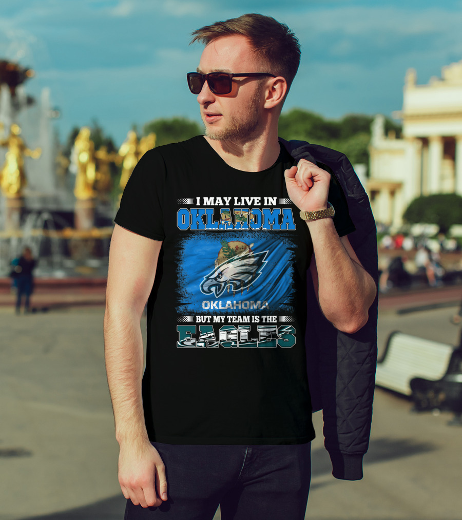 I May Live In Oklahoma But My Team Is The Eagles T-Shirt