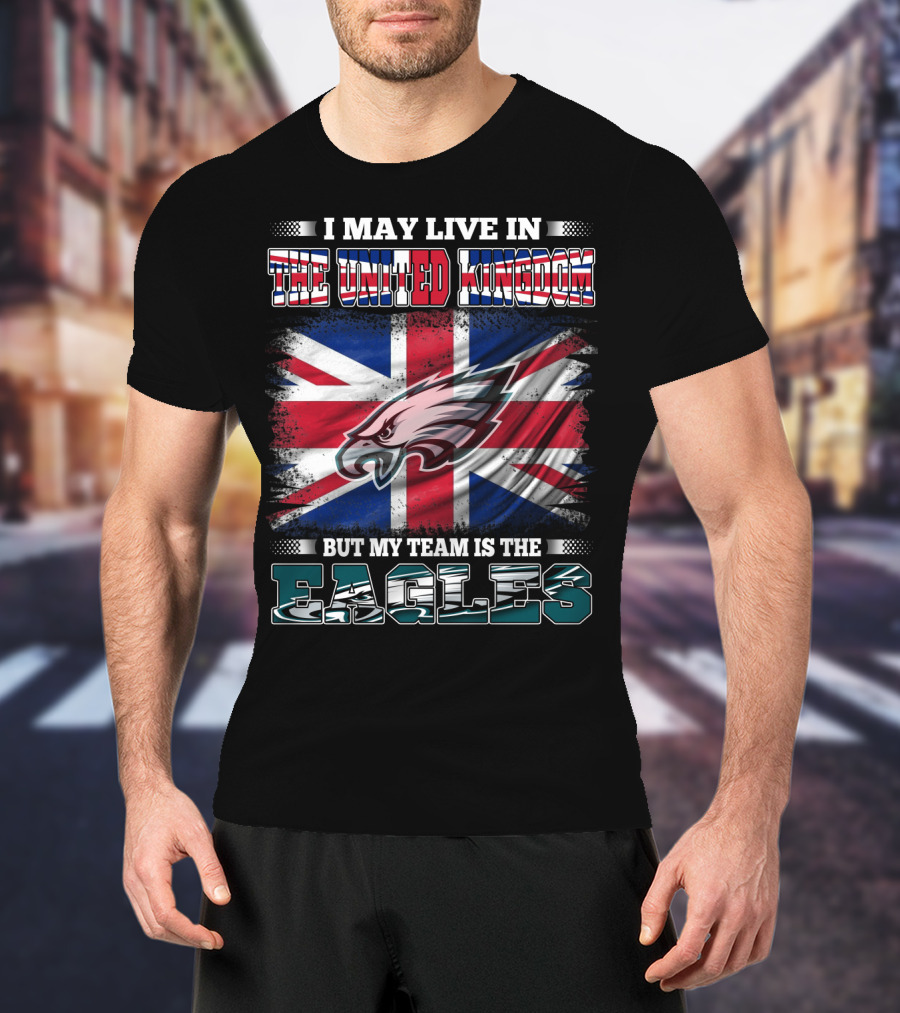 I May Live In The United Kingdom But My Team Is The Eagles Union Jack Flag Background T-Shirt