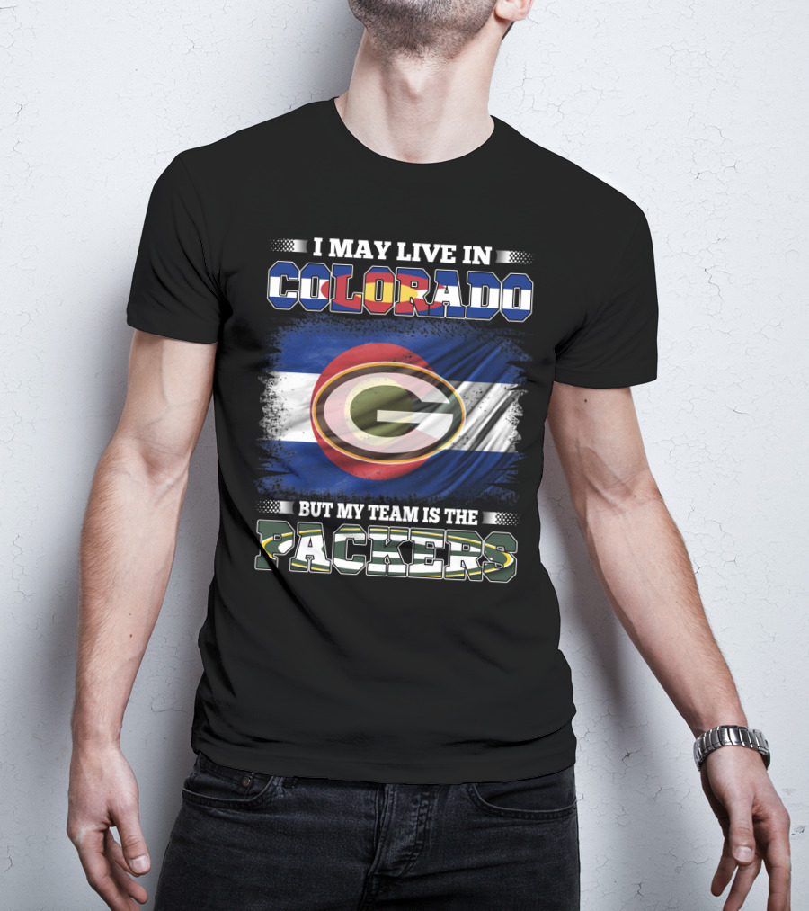 I May Live In Colorado But My Team Is The Packers Green Bay Football Fan T-Shirt