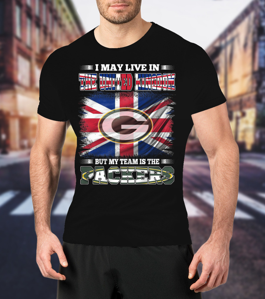 I May Live In The United Kingdom But My Team Is The Packers T-Shirt