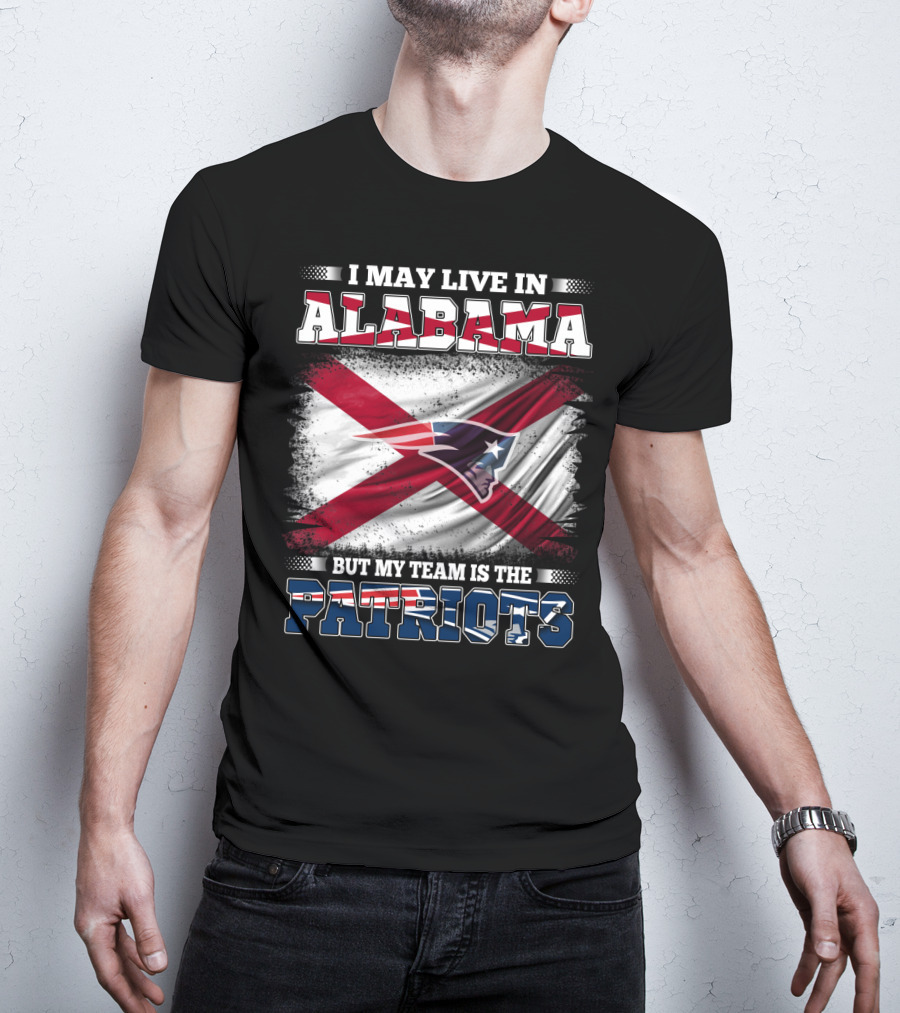 I May Live In Alabama But My Team Is The Patriots T-Shirt