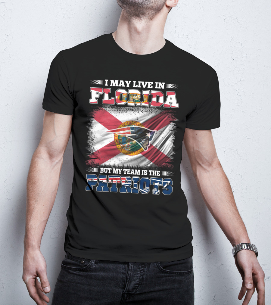 I May Live In Florida But My Team Is The Patriots T-Shirt