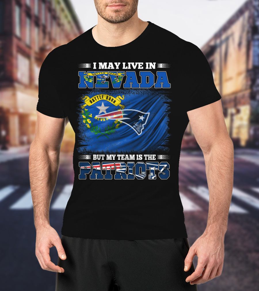 I May Live In Nevada But My Team Is The Patriots Battle Born Flag T-Shirt