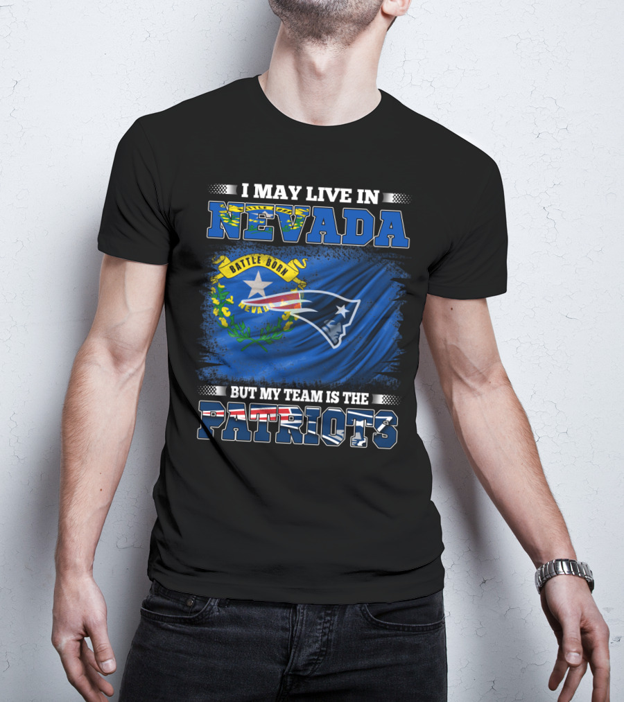 I May Live In Nevada But My Team Is The Patriots Battle Born Flag T-Shirt