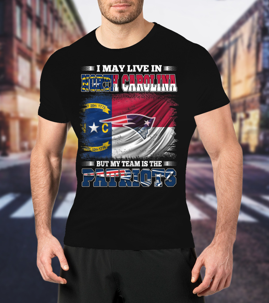I May Live In North Carolina But My Team Is The Patriots North Carolina Flag Logo Patriots T-Shirt
