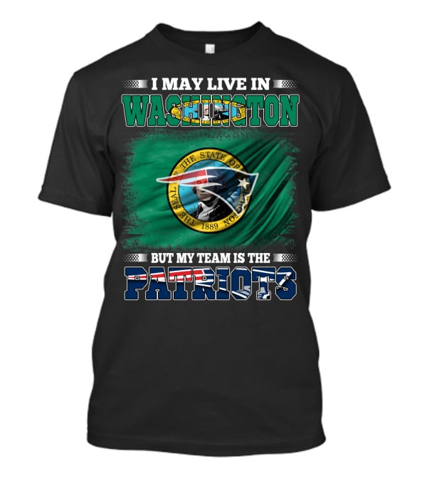 I May Live In Washington But My Team Is The Patriots Flag And Seal T-Shirt