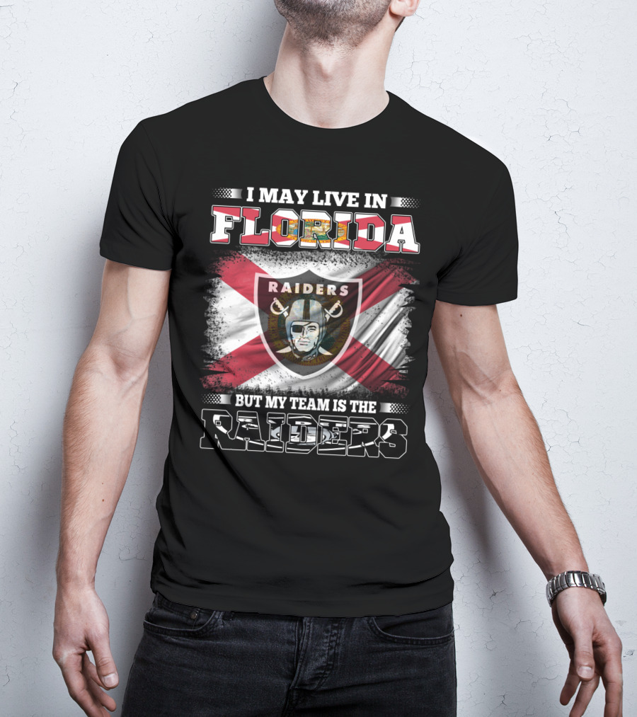 I May Live In Florida But My Team Is The Raiders T-Shirt