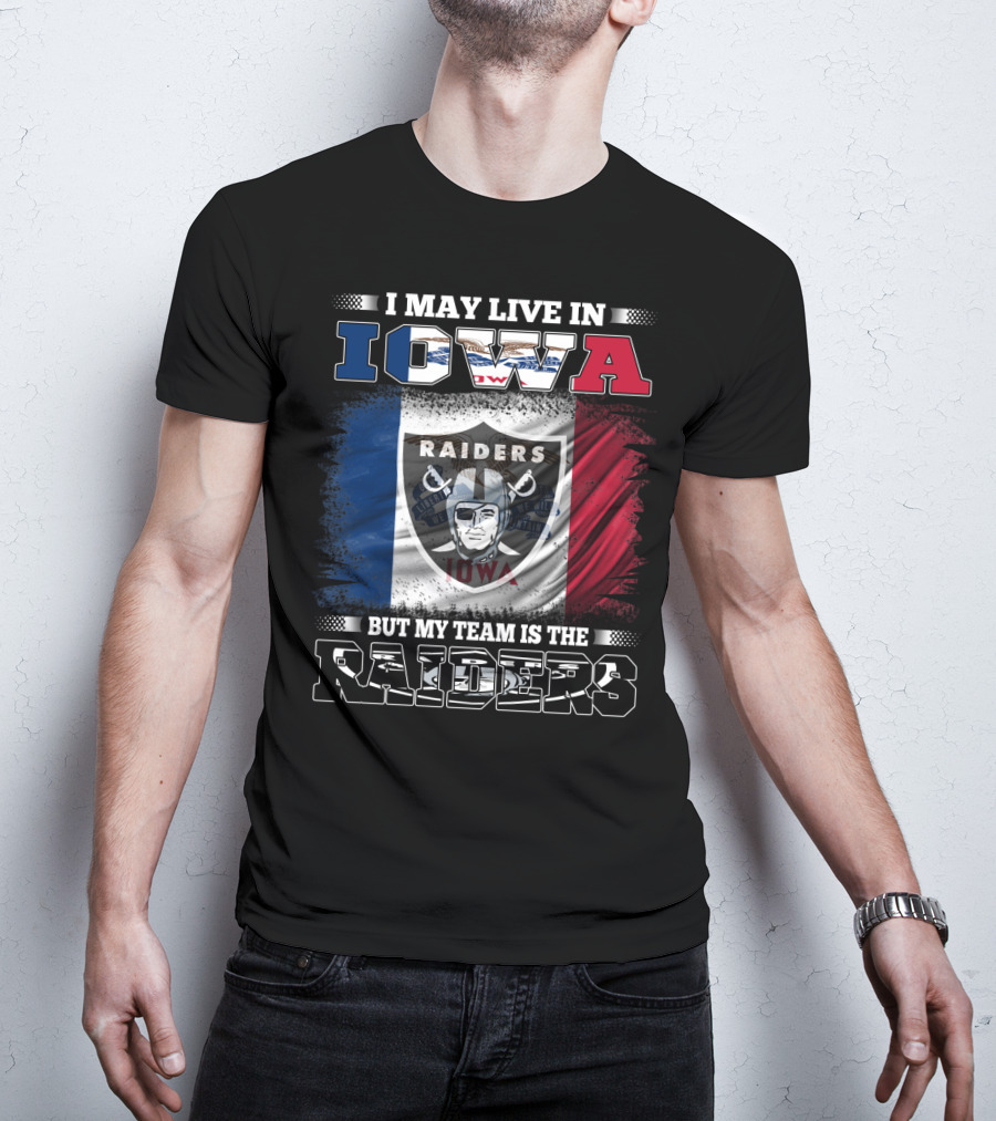 I May Live In Iowa But My Team Is The Raiders T-Shirt