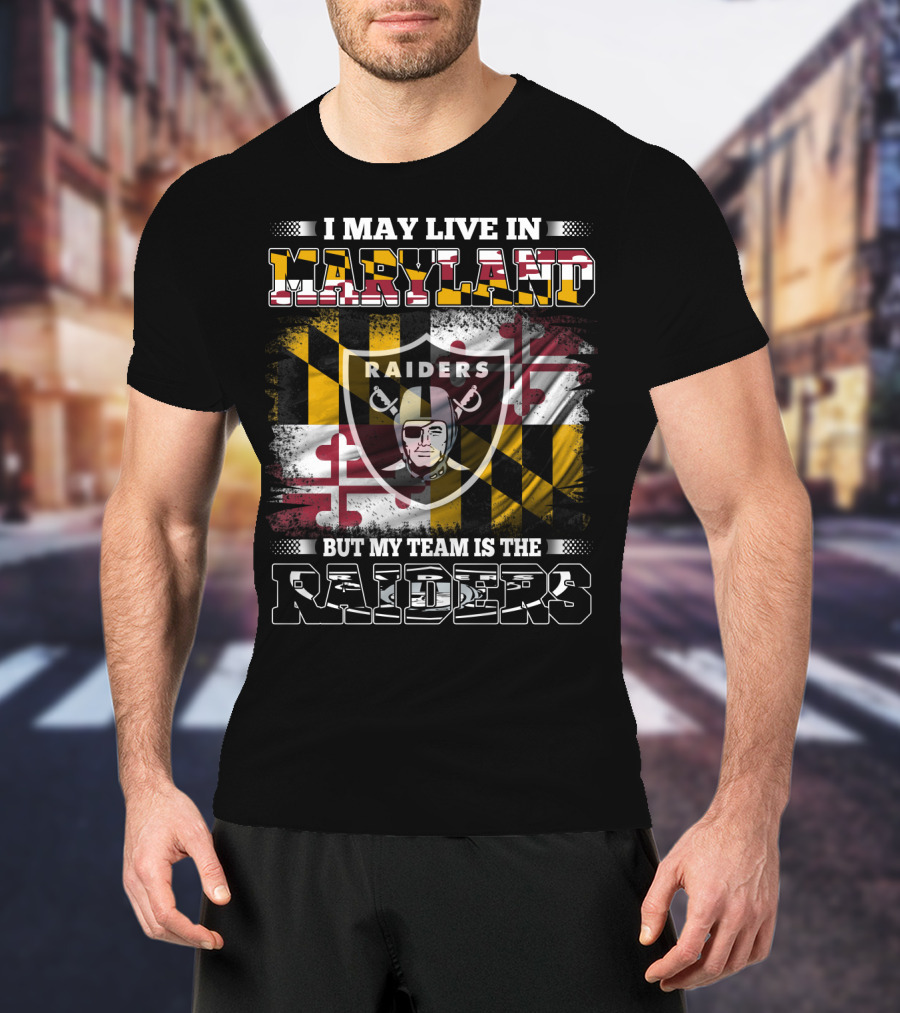 I May Live In Maryland But My Team Is The Raiders T-Shirt