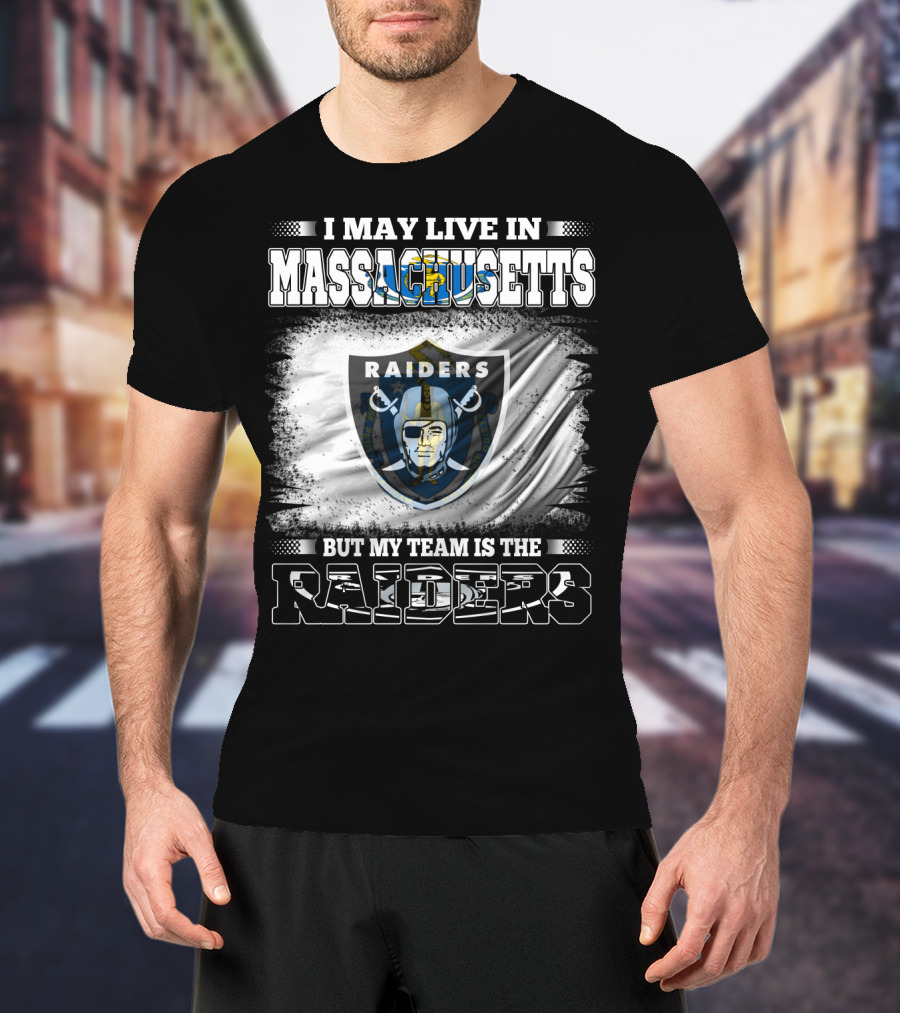 I May Live In Massachusetts But My Team Is The Raiders T-Shirt