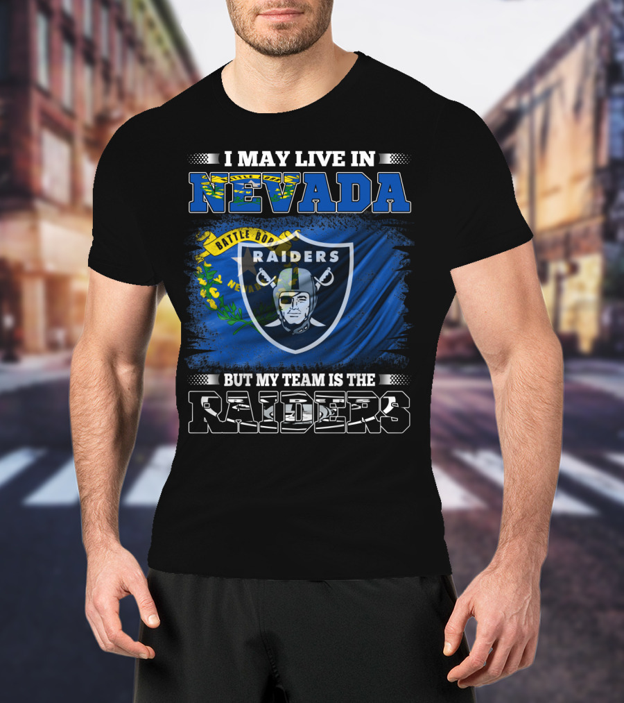 I May Live In Nevada Battle Born But My Team Is The Raiders T-Shirt