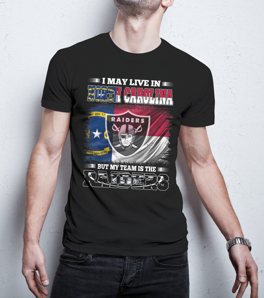 I May Live In North Carolina But My Team Is The Raiders Flag Raiders Shield T-Shirt
