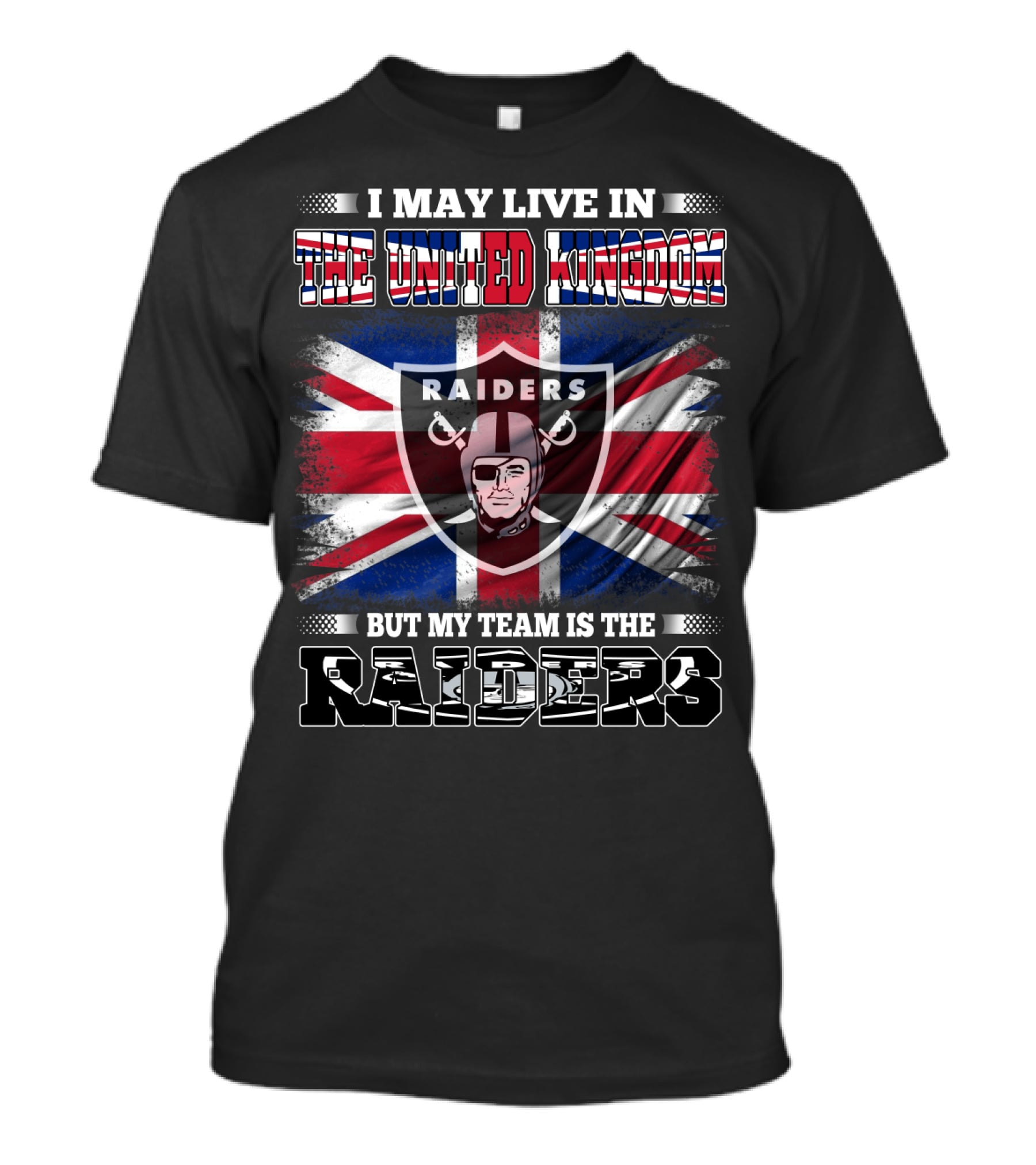 I May Live In The United Kingdom But My Team Is The Raiders With UK Flag And Raiders Shield T-Shirt