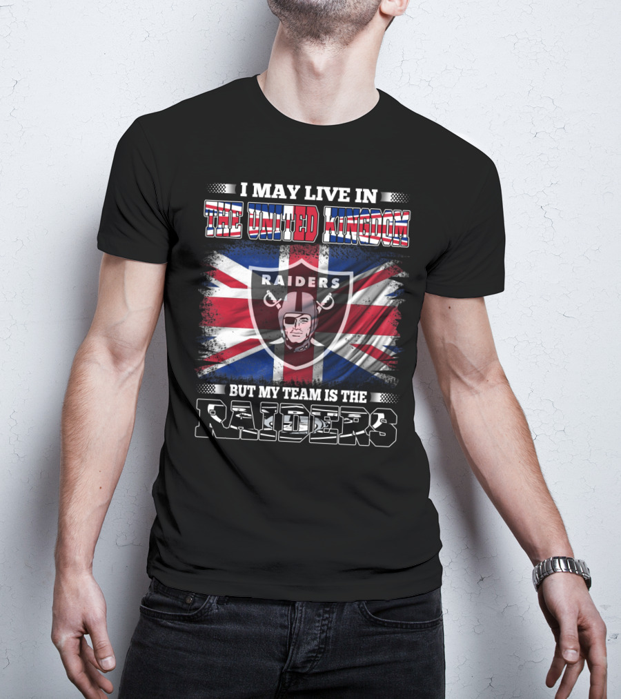 I May Live In The United Kingdom But My Team Is The Raiders With UK Flag And Raiders Shield T-Shirt