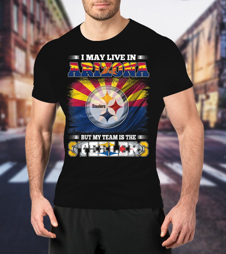 I May Live In Arizona But My Team Is The Steelers T-Shirt