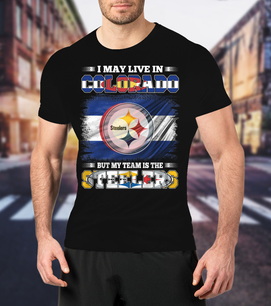 I May Live In Colorado But My Team Is The Steelers Colorado Pride Steel City Loyalty T-Shirt