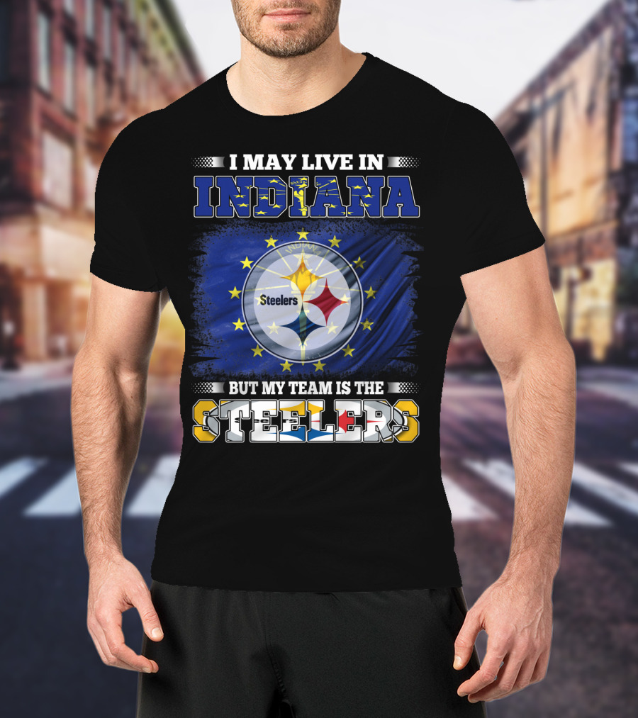 I May Live In Indiana But My Team Is The Steelers T-Shirt
