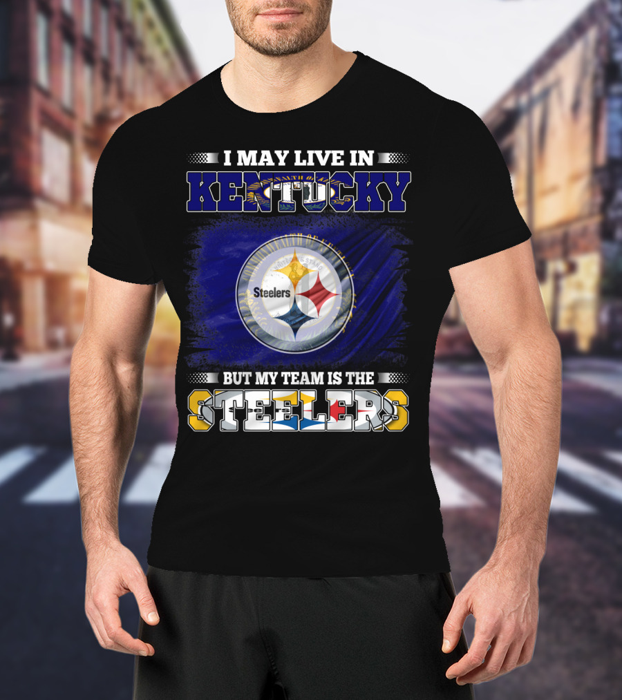 I May Live In Kentucky But My Team Is The Steelers T-Shirt