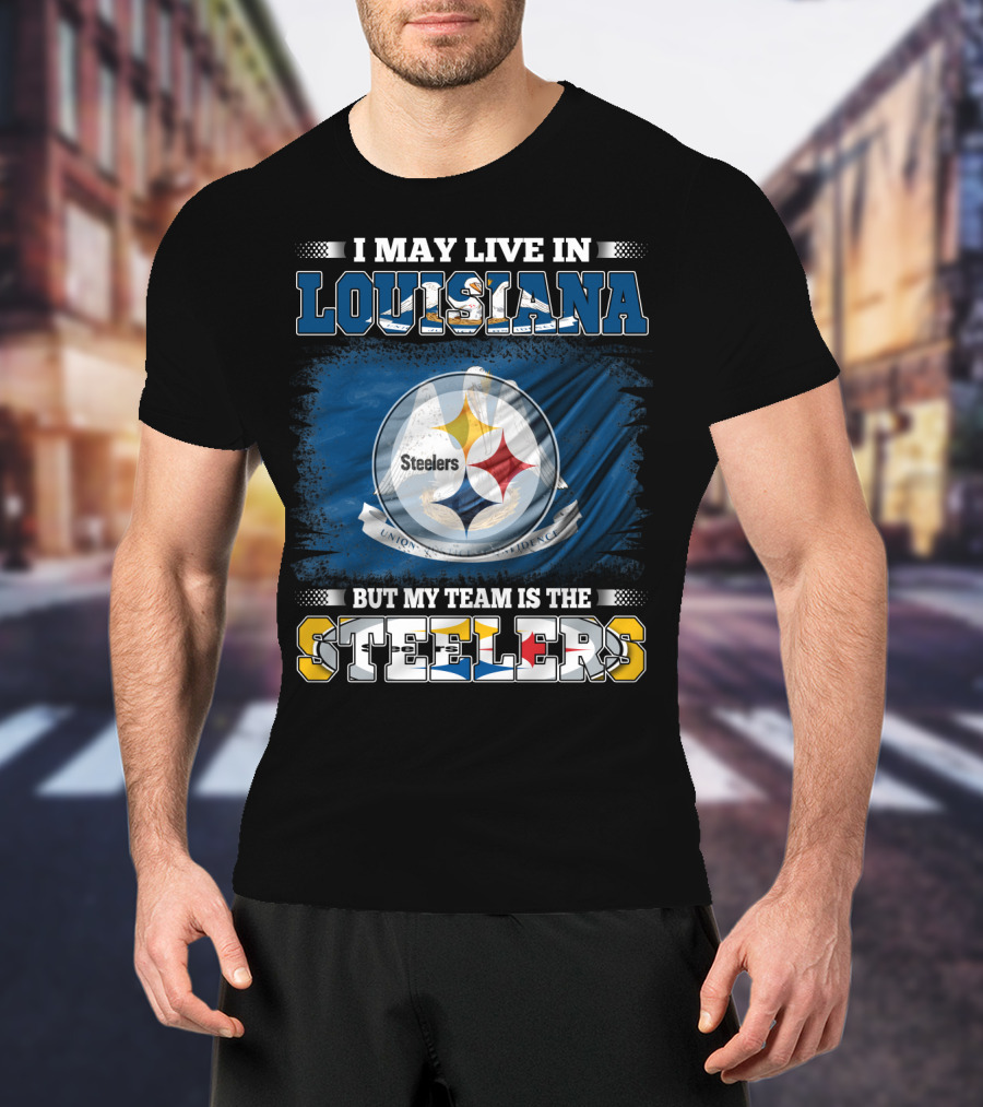 I May Live In Louisiana But My Team Is The Steelers T-Shirt