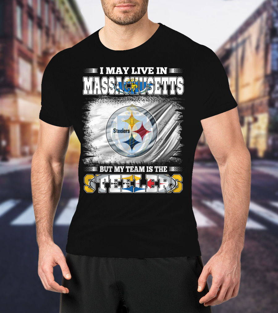 I May Live In Massachusetts But My Team Is The Steelers Steelers T-Shirt
