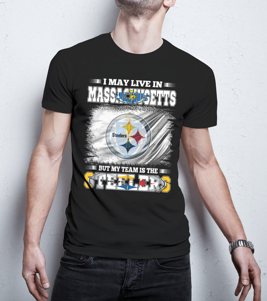 I May Live In Massachusetts But My Team Is The Steelers Steelers T-Shirt