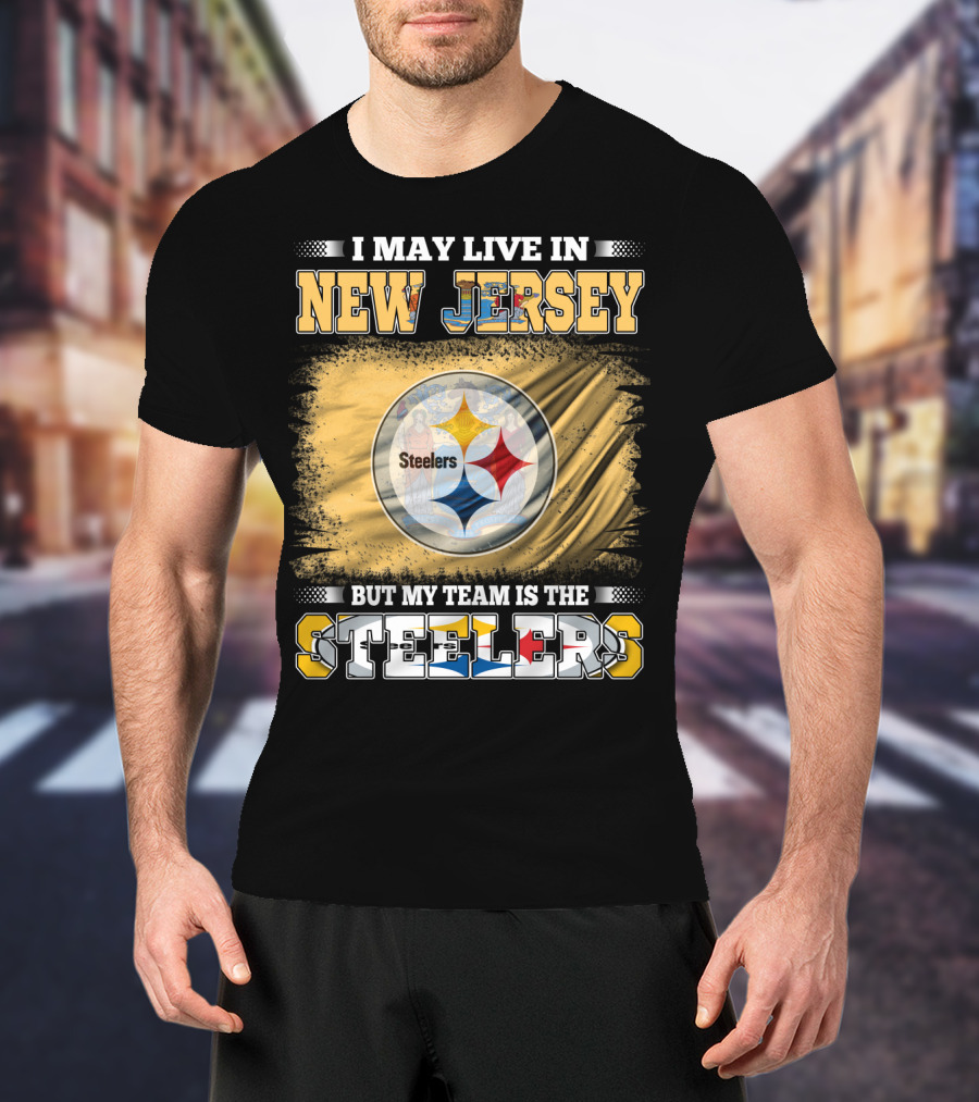 I May Live In New Jersey But My Team Is The Steelers T-Shirt