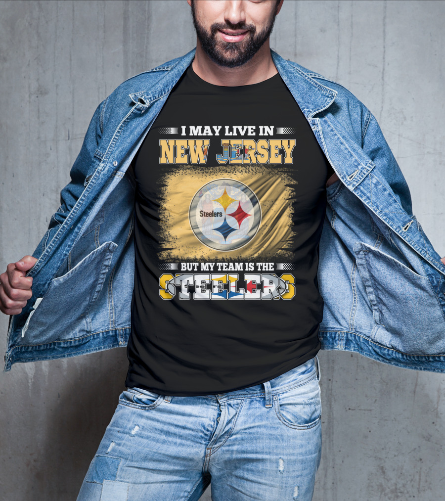 I May Live In New Jersey But My Team Is The Steelers T-Shirt
