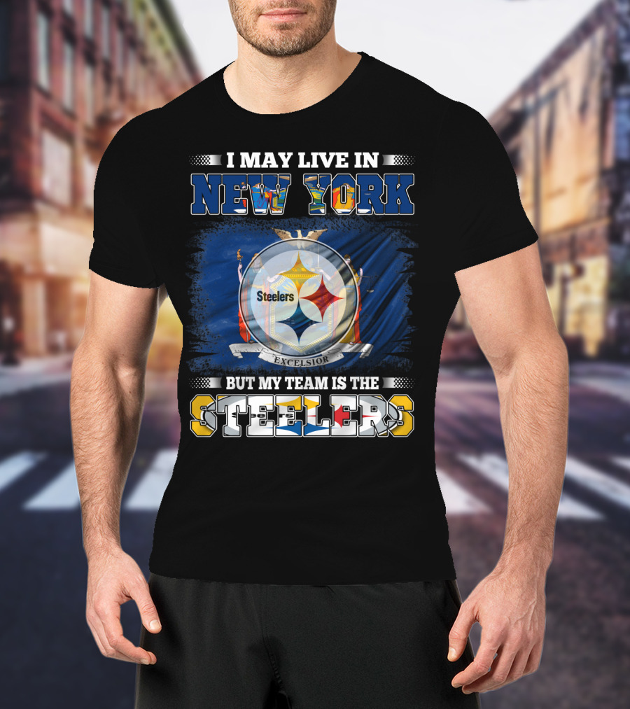 I May Live In New York But My Team Is The Steelers T-Shirt