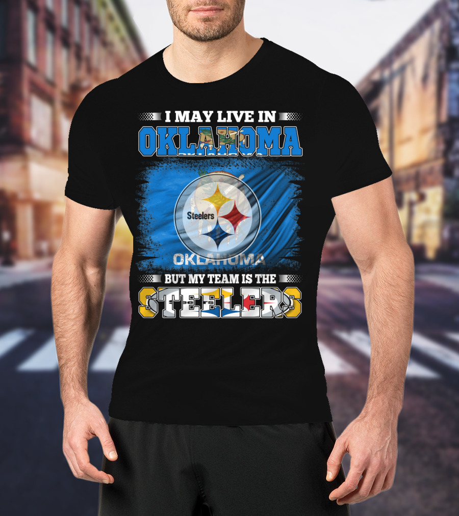 I May Live In Oklahoma But My Team Is The Steelers Football Fan T-Shirt
