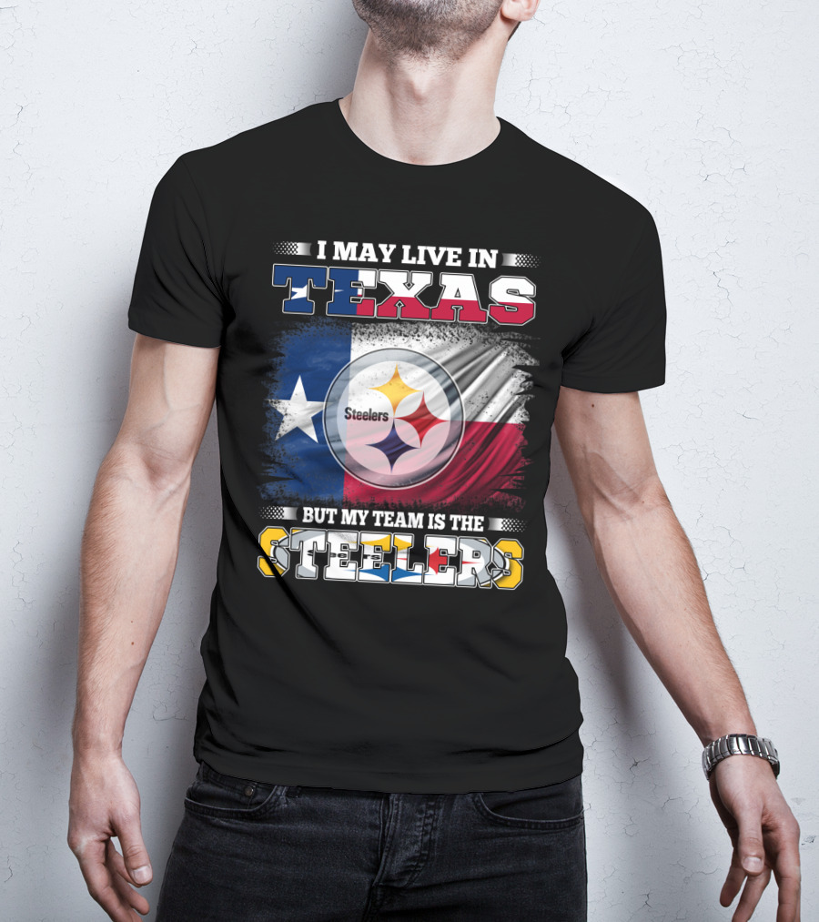 I May Live In Texas But My Team Is The Steelers Texas Flag Steelers T-Shirt