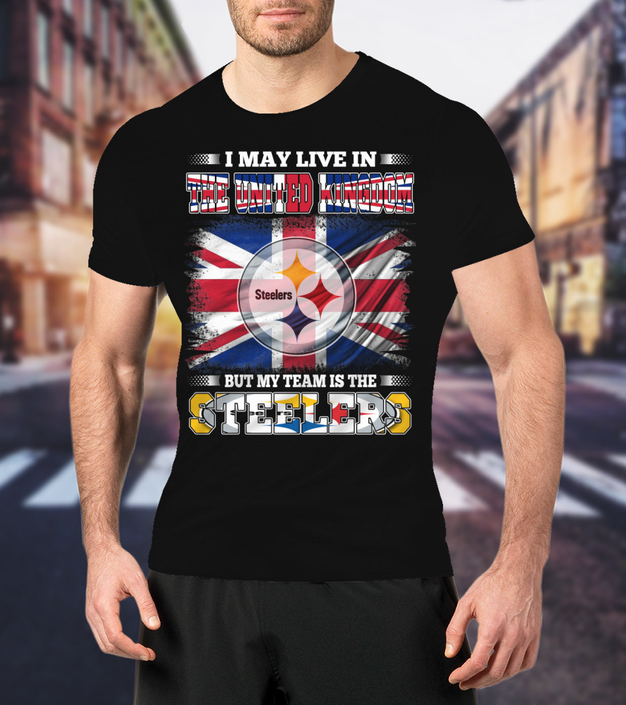 I May Live In The United Kingdom But My Team Is The Steelers T-Shirt