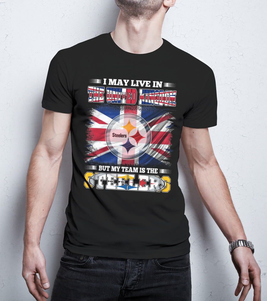 I May Live In The United Kingdom But My Team Is The Steelers T-Shirt