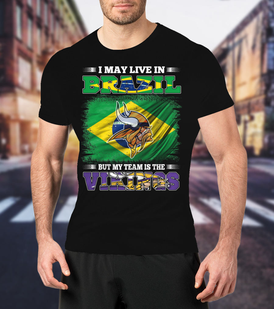 I May Live In Brazil But My Team Is The Vikings T-Shirt