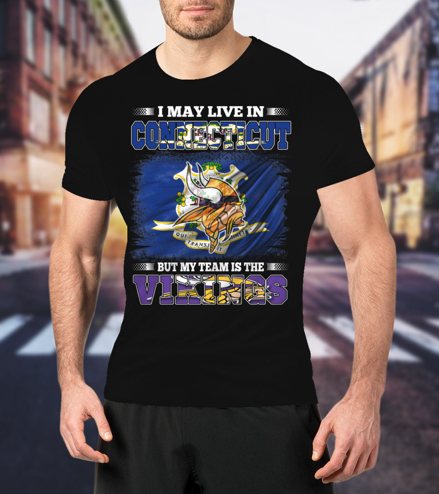 I May Live In Connecticut But My Team Is The Vikings Minnesota T-Shirt