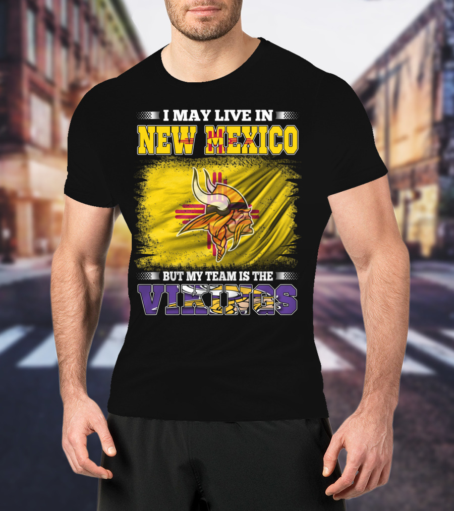 I May Live In New Mexico But My Team Is The Vikings T-Shirt