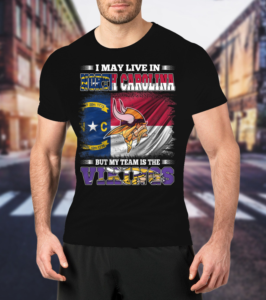 I May Live In North Carolina North Carolina Flag But My Team Is The Vikings Football Vikings T-Shirt