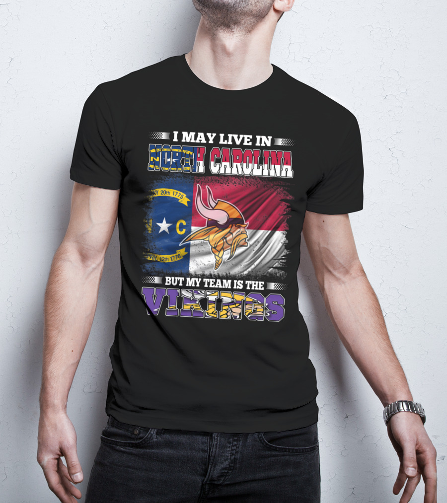 I May Live In North Carolina North Carolina Flag But My Team Is The Vikings Football Vikings T-Shirt