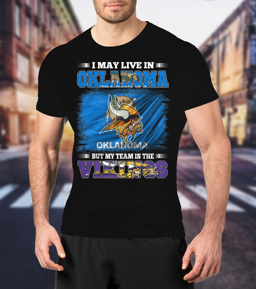 I May Live In Oklahoma But My Team Is The Vikings T-Shirt