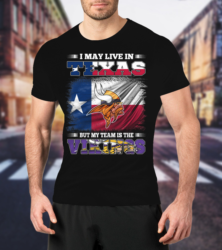 I May Live In Texas But My Team Is The Vikings Flag T-Shirt