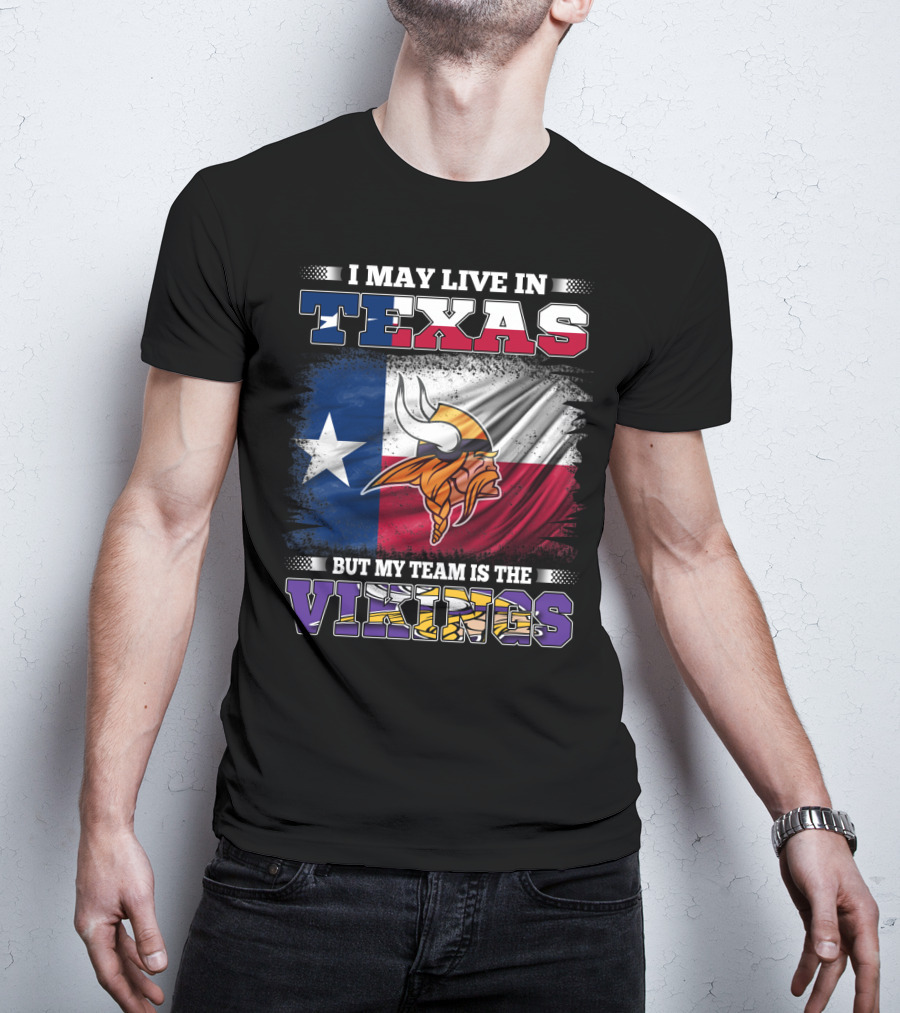 I May Live In Texas But My Team Is The Vikings Flag T-Shirt