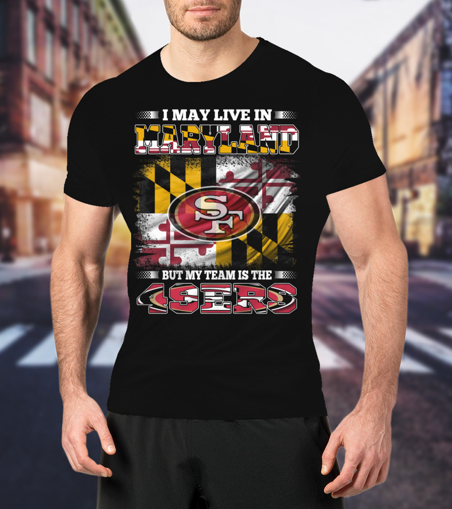 I May Live In Maryland But My Team Is The 49ers Maryland Flag Background T-Shirt
