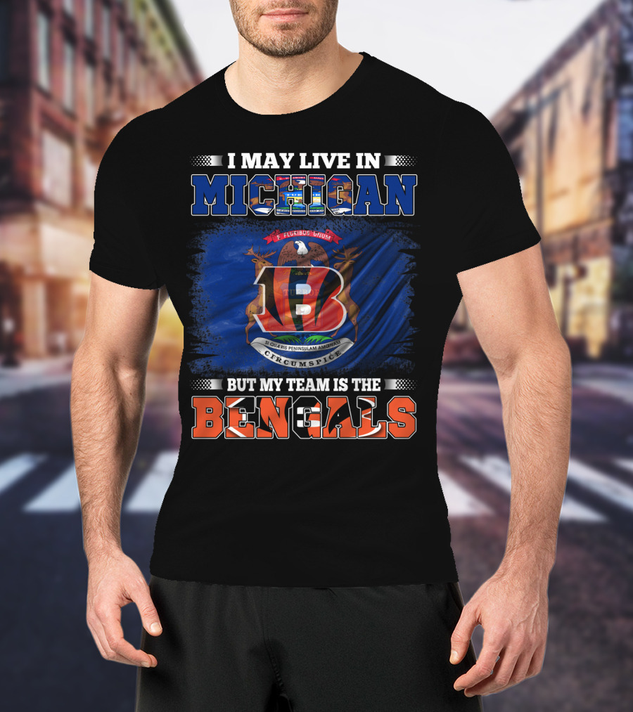 I May Live In Michigan But My Team Is The Bengals T-Shirt