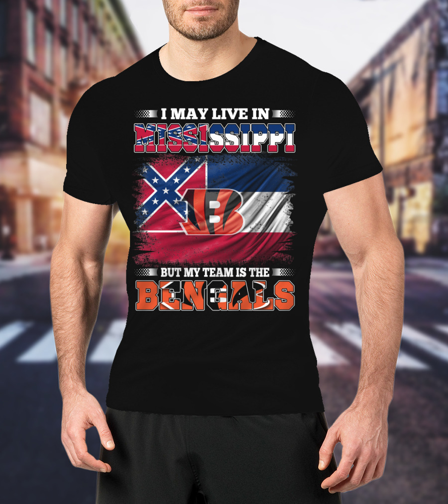 I May Live In Mississippi But My Team Is The Bengals - Mississippi Flag And Bengals T-Shirt