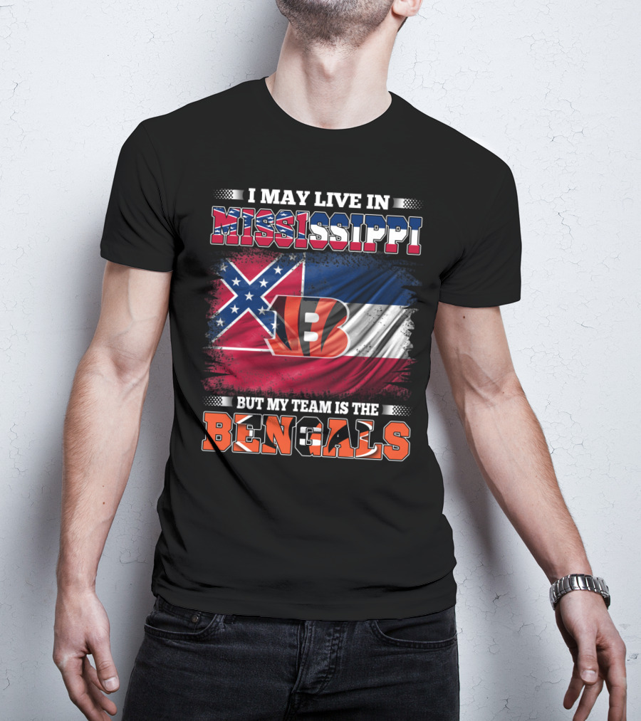 I May Live In Mississippi But My Team Is The Bengals - Mississippi Flag And Bengals T-Shirt