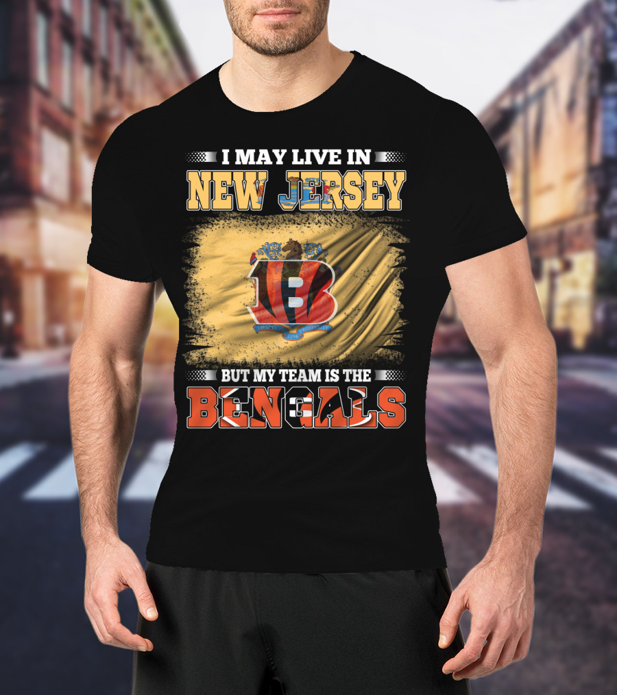 I May Live In New Jersey But My Team Is The Bengals T-Shirt