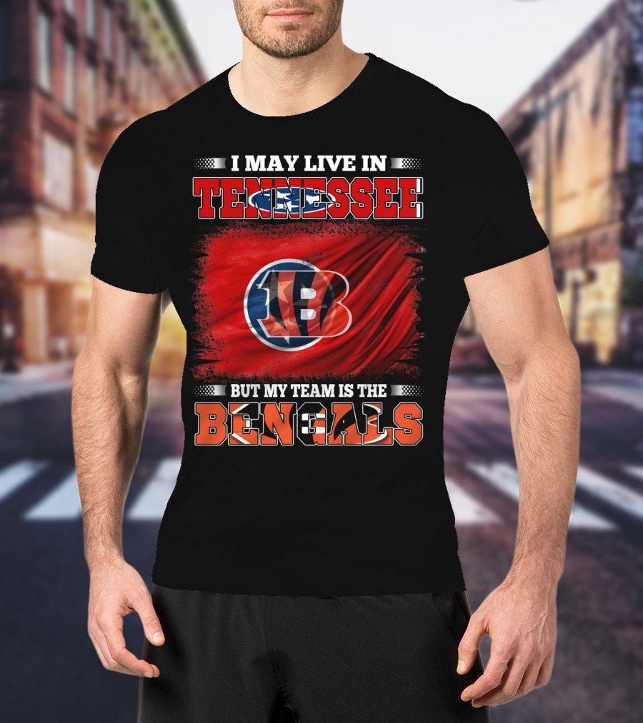 I May Live In Tennessee But My Team Is The Bengals T-Shirt