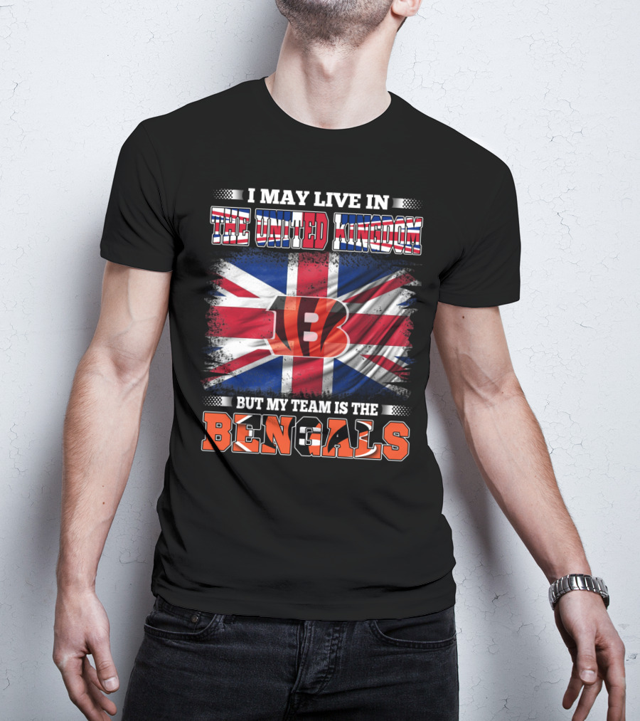 I May Live In The United Kingdom But My Team Is The Bengals T-Shirt