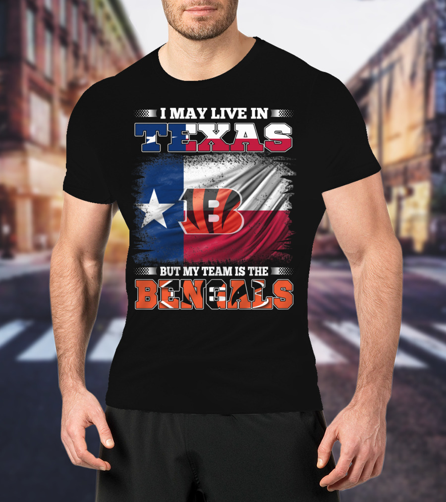 I May Live In Texas But My Team Is The Bengals Texas Flag Background Bengals T-Shirt