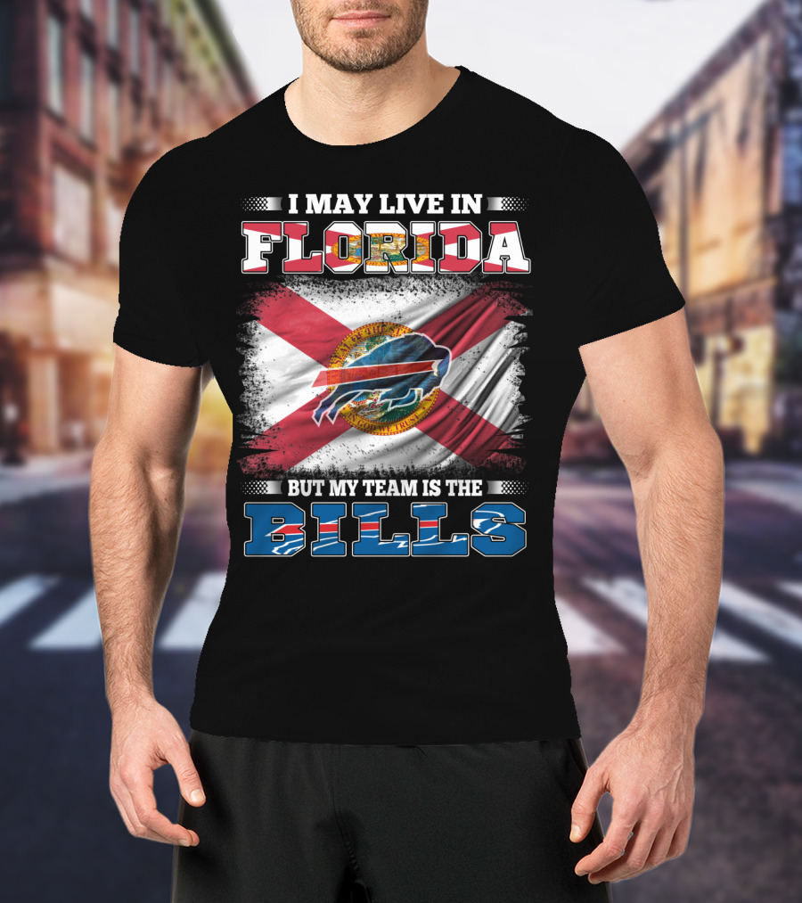 I May Live In Florida But My Team Is The Bills Florida State Flag And Buffalo Bills T-Shirt