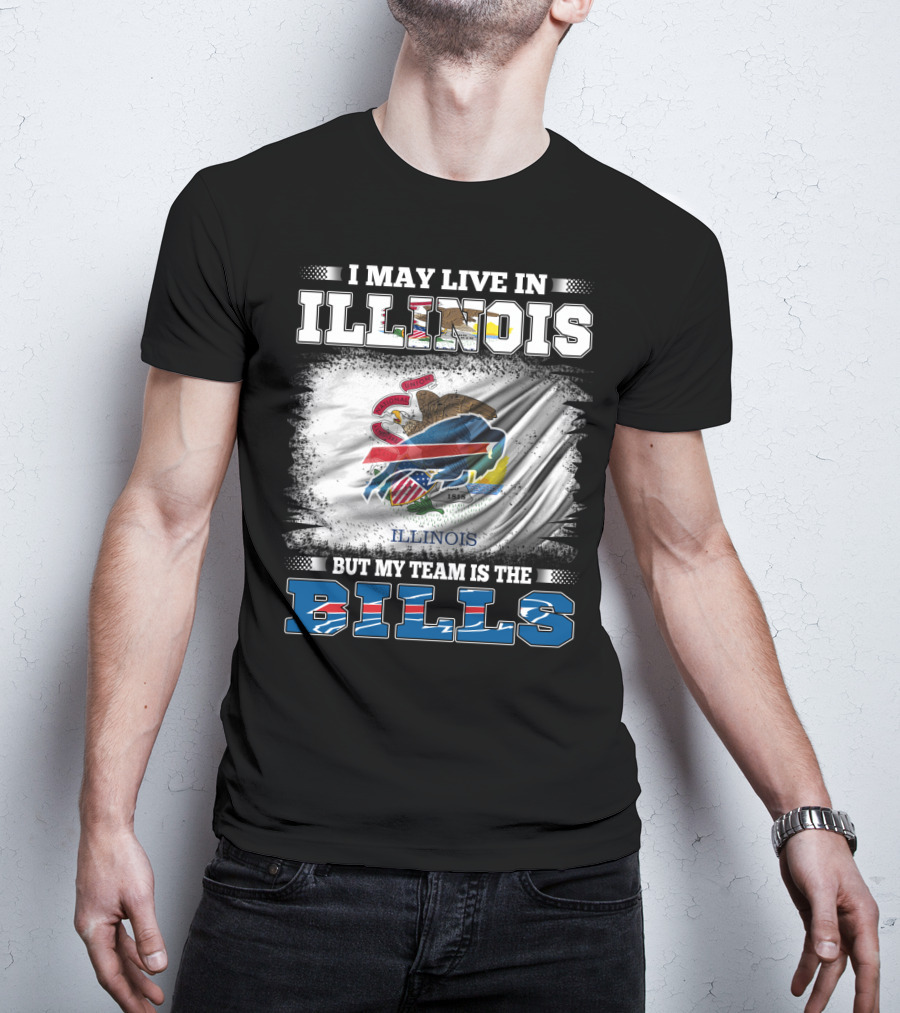 I May Live In Illinois But My Team Is The Bills With Illinois Flag And Buffalo T-Shirt